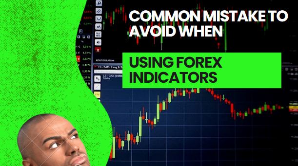 Common Mistakes To Avoid When Using Forex Indicators